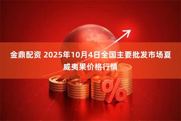 金鼎配资 2025年10月4日全国主要批发市场夏威夷果价格行情